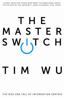 Master Switch: The Rise and Fall of Information Empires
