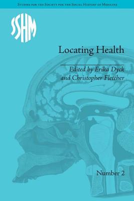 Locating Health: Historical and Anthropological Investigations of Place and Health (Studies for the Society for the Social History of Medicine)