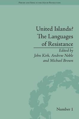 United Islands The Languages of Resistance (Poetry and Song in the Age of Revolution)