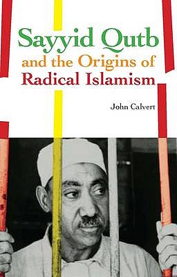 Sayyid Qutb and the Origins of Radical Islamism by Calvert, John (2010) Hardcover