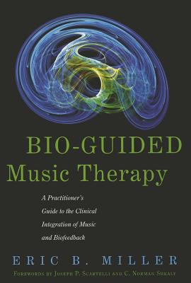 Bio-Guided Music Therapy: A Practitioner's Guide to the Clinical Integration of Music and Biofeedback