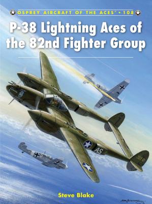 P-38 Lightning Aces of the 82nd Fighter Group. Osprey Aircraft of the Aces 108.