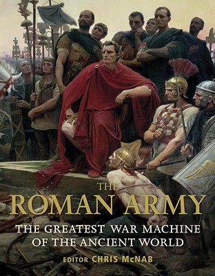 Roman Army: The Greatest War Machine of the Ancient World