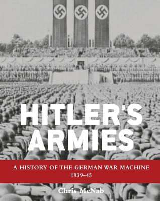 Hitler's Armies: A History of the German War Machine, 1939-45