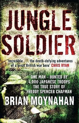 Jungle Soldier: One man - Hunted by 4000 Japanese Troops The True Story of Freddy Spencer Chapman