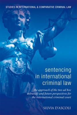 Sentencing in International Criminal Law: The UN ad hoc Tribunals and Future Perspectives for the ICC (Studies in International and Comparative Criminal Law)