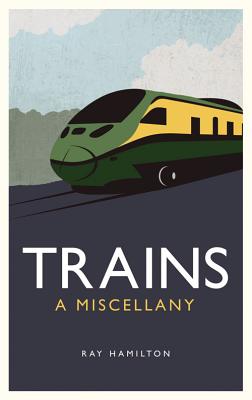 Trains: A Miscellany [Hardcover] Hamilton, Ray