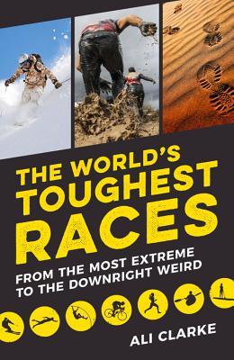 The Worlds Toughest Races: From the Most Extreme to the Downright Weird [Paperback] Clarke, Ali