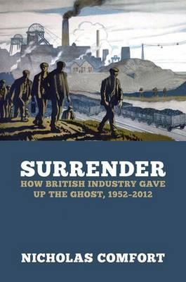 Surrender: How British Industry Gave Up the Ghost, 1952-2012