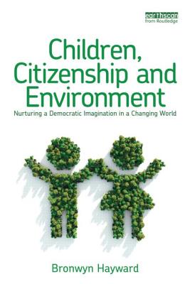 Children, Citizenship and Environment: Nurturing a Democratic Imagination in a Changing World