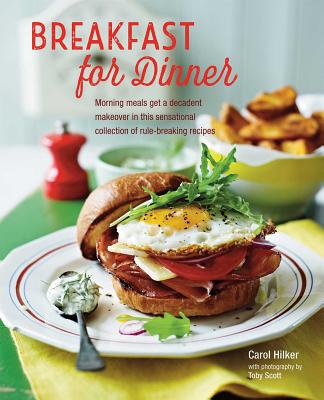 Image for Breakfast for Dinner: Morning meals get a decadent makeover in this inspiring collection of rule-breaking recipes