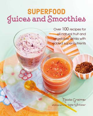 Image for Superfood Juices and Smoothies: Over 100 recipes for all-natural fruit and vegetable drinks with added super-nutrients