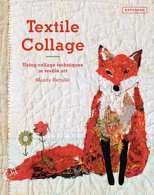 Image for Textile Collage. Using Collage Techniques in Textile Art Textile Collage. Using Collage Techniques in Textile Art