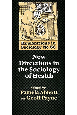 New Directions In The Sociology Of Health (Explorations in Sociology, 36)
