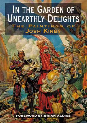 IN THE GARDEN OF UNEARTHLY DELIGHTS: THE PAINTINGS OF JOSH KIRBY