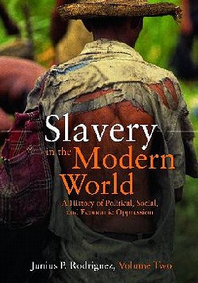 Slavery in the Modern World: A History of Political, Social, and Economic Oppression [2 volumes]