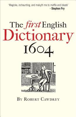 The First English Dictionary 1604: Robert Cawdrey's A Table Alphabeticall