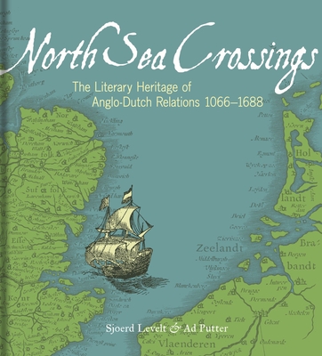 North Sea Crossings: The Literary Heritage of Anglo-Dutch Relations 10661688