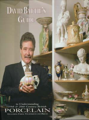 David Battie's Guide to Understanding 19th & 20th Century British Porcelain: Including Fakes, Techniques and Prices