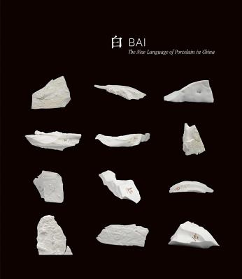 Image for Bai; The New Language of Porcelain in China Bai; The New Language of Porcelain in China