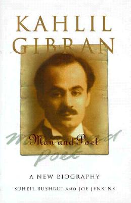 Kahlil Gibran: Man and Poet : A New Biography