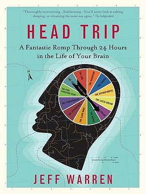 Head Trip: A Fantastic Romp Through 24 Hours in the Life of Your Brain