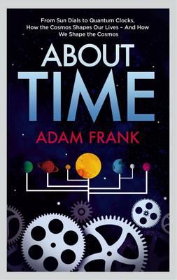About Time: From Sun Dials to Quantum Clocks, How the Cosmos Shapes Our Lives