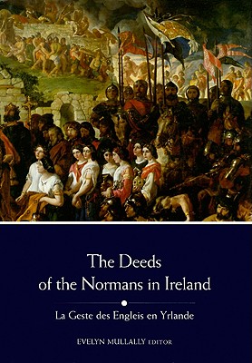 The Deeds of the Normans in Ireland: La Geste Des Engleis En Yrlande (The Song of Dermot and the Earl)