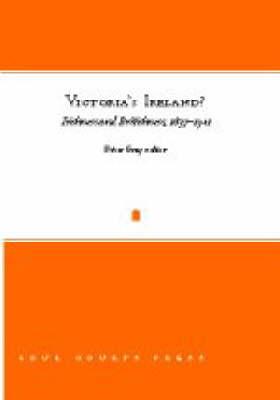 Victoria's Ireland Irishness and Britishness, 1837-1901 (Nineteenth-Century Ireland)