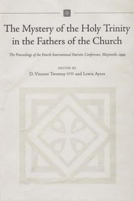 The Mystery of the Holy Trinity in the Fathers of the Church: Proceedings of the Fourth International Patristic Conference, Maynooth (Irish Theological Quarterly Monograph)