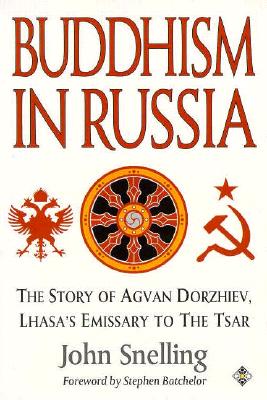 Buddhism in Russia: The Story of Agvan Dorzhiev : Lhasa's Emissary to the Tsar