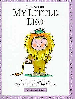 My Little Leo: A Parent's Guide to the Little Star of the Family