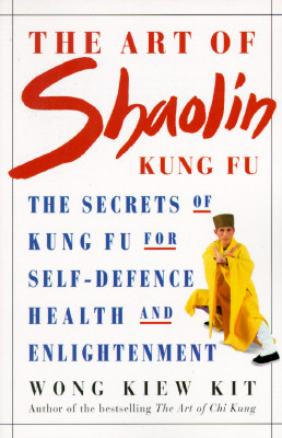 The Art of Shaolin Kung Fu: The Secrets of Kung Fu for Self-defence, Health and Enlightenment (Health Workbooks) Wong Kiew Kit