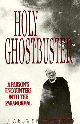Holy Ghostbuster: A Parson's Encounters With the Paranormal