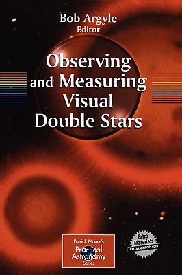 Observing and Measuring Visual Double Stars (Patrick Moore's Practical Astronomy Series)