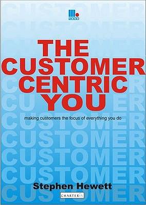 The Customer-Centric You: Making Customers the Focus of Everything You Do [Paperback] Hewett, Stephen
