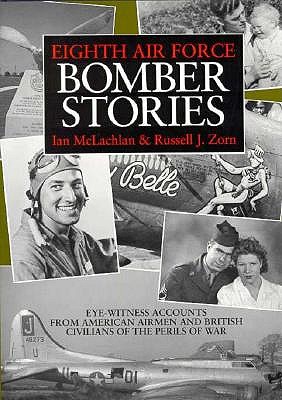 Eighth Air Force Bomber Stories Eye-Witness Accounts from American Airmen and British Civilians of the Perils of War