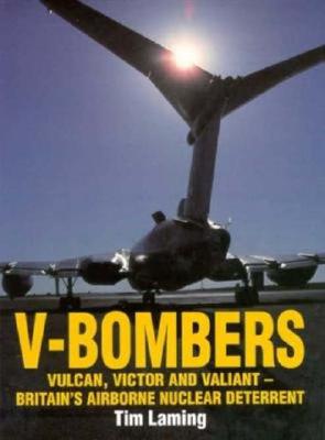 V-Bombers: Vulcan, Victor and Valiant, Britian's Airborne Nuclear Deterrent