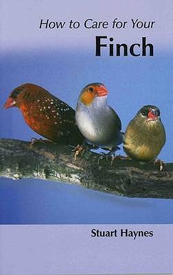 How to Care for Your Finch (Your first.series) Stuart Haynes