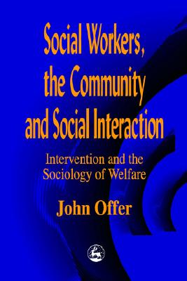 Social Workers, the Community and Social Interaction: Intervention and the Sociology of Welfare