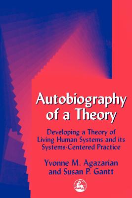Image for Autobiography of a Theory: Developing the Theory of Living Human Systems and Its Systems-Centered Practice (International Library of Group Analysis, 11)