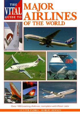 The Vital Guide to Major Airlines of the World: Over 100 Leading Airlines, Complete with Fleet Lists