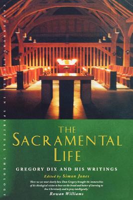 The Sacramental Life: Gregory Dix and his Writings (Canterbury Studies in Spiritual Theology), SIMON JONES The Sacramental Life: Gregory Dix and his Writings (Canterbury Studies in Spiritual Theology), SIMON JONES
