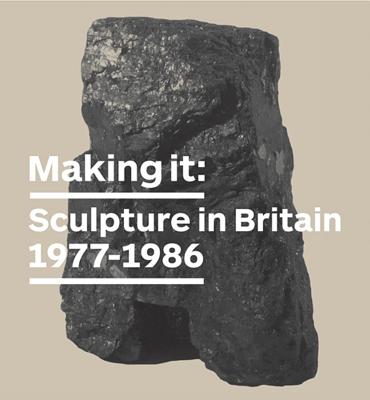 Making It: Sculpture in Britain 19771986