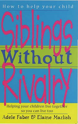 Siblings Without Rivalry: How to Help Your Children Live Together So You Can Live Too (Revised)