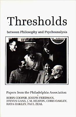 Thresholds Between Philosophy and Psychoanalysis: Papers From the Philadelphia Association