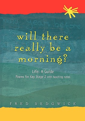Will There Really Be a Morning: Life: A Guide - Poems for Key Stage 2 with Teaching Notes