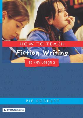 How to Teach Fiction Writing at Key Stage 2 (Writers' Workshop Series)