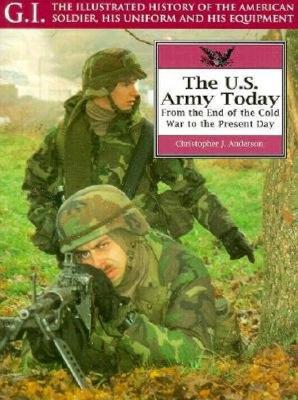 U.S. Army Today: From the End of the Cold War to the Present Day. GI Series: Illustrated History of the American Soldier, His Uniform & His Equipment.