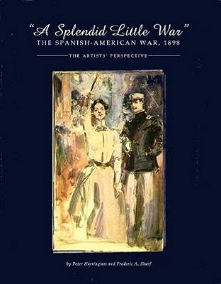 Image for A Splendid Little War: Spanish-American War 1898, Artists' Perspective. A Splendid Little War: Spanish-American War 1898, Artists' Perspective.